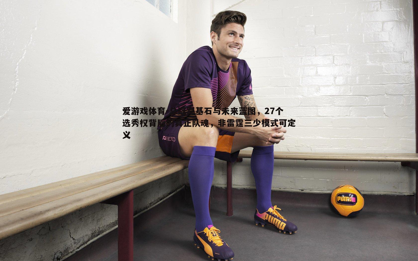 总冠军基石与未来蓝图，27个选秀权背后的真正队魂，非雷霆三少模式可定义