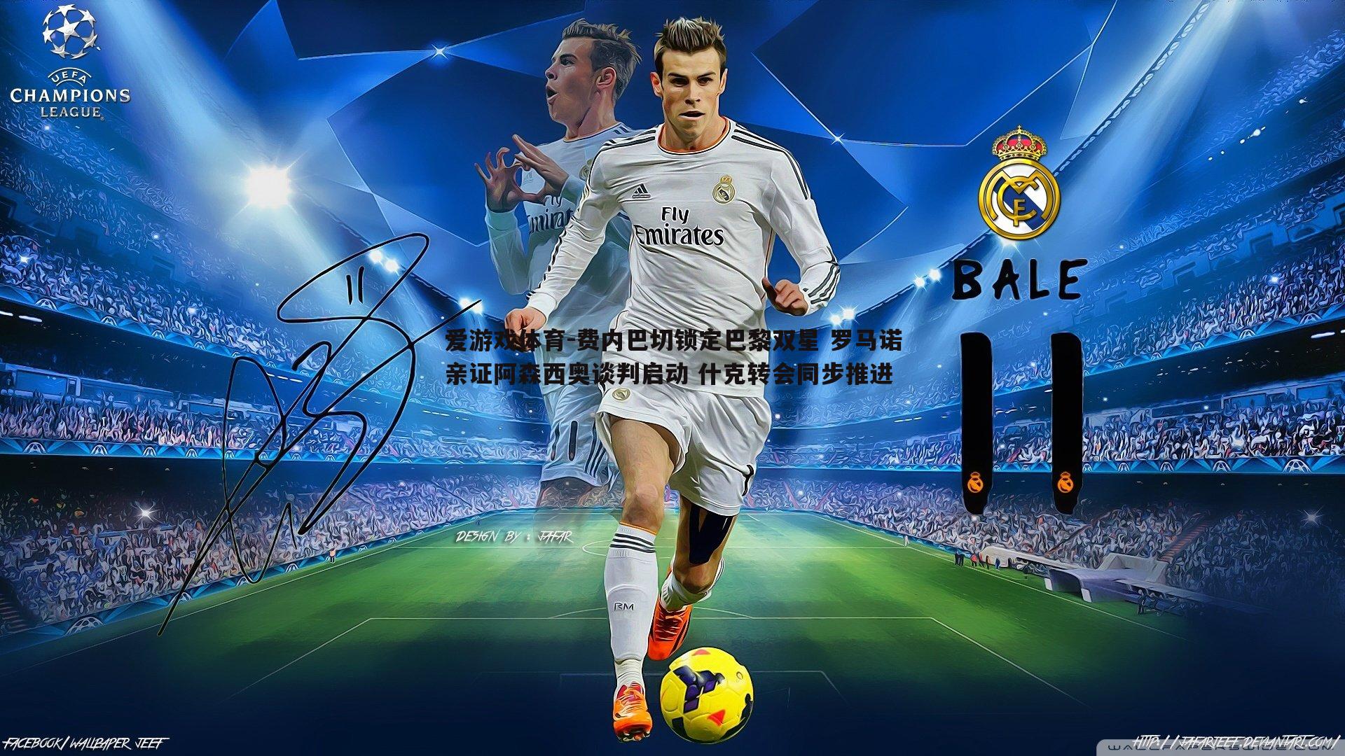 费内巴切锁定巴黎双星 罗马诺亲证阿森西奥谈判启动 什克转会同步推进