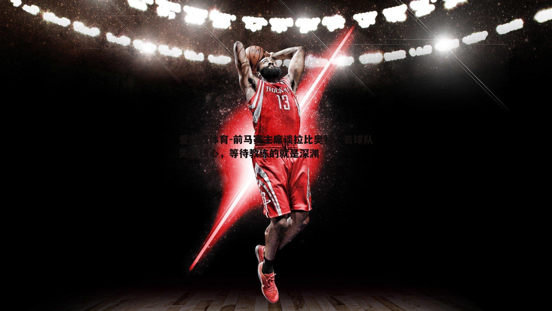 前马赛主席谈拉比奥特，若球队失去核心，等待教练的就是深渊